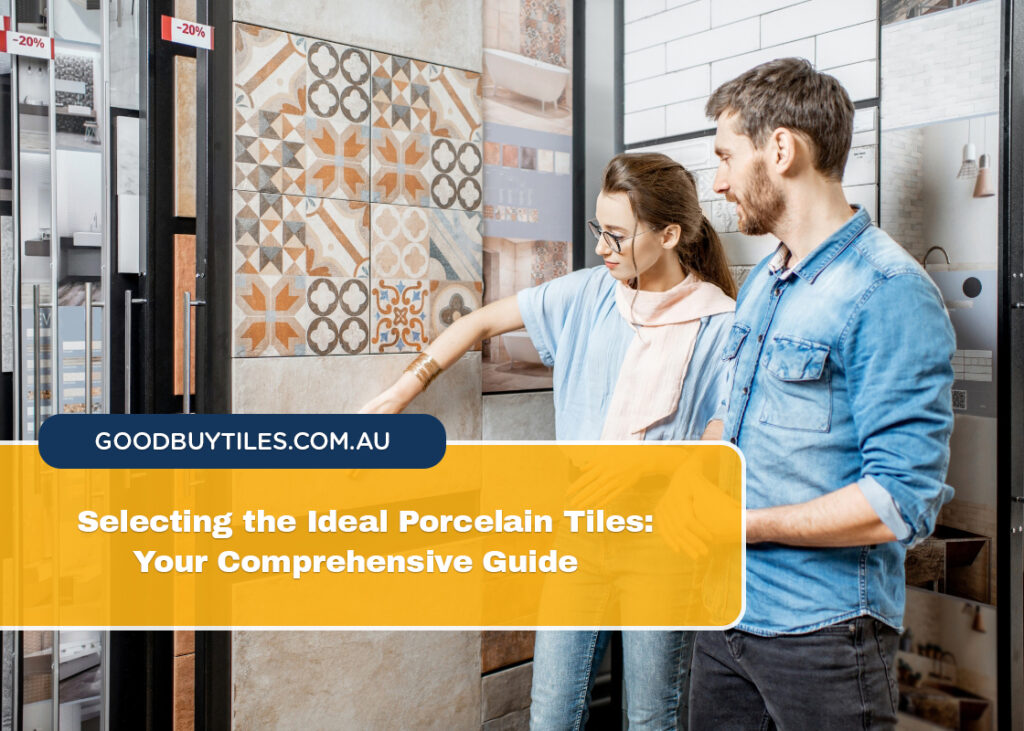 Selecting the Ideal Porcelain Tiles Your Comprehensive Guide
